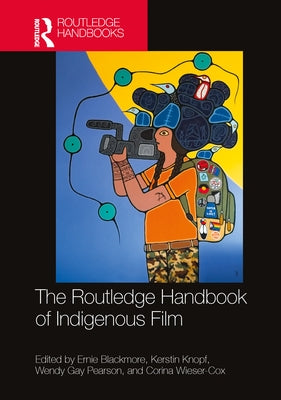 The Routledge Handbook of Indigenous Film by Blackmore, Ernie