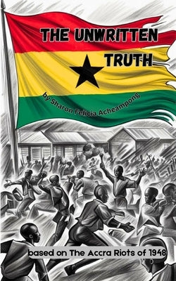 The Unwritten Truth: Based on the Accra Riots of 1948 by Acheampong, Sharon Felicia