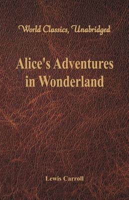 Alice's Adventures in Wonderland (World Classics, Unabridged) by Carroll, Lewis