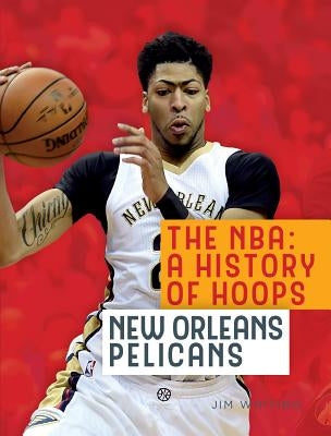 The Nba: A History of Hoops: New Orleans Pelicans by Whiting, Jim