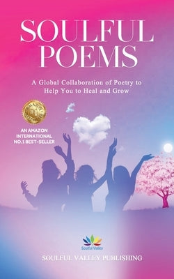 Soulful Poems: A Global Collaboration of Poetry to Help You to Heal and Grow by Keating, Ailish