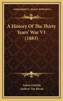 A History Of The Thirty Years' War V1 (1883) by Gindely, Anton