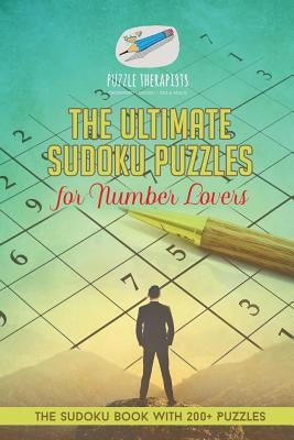 The Ultimate Sudoku Puzzles for Number Lovers The Sudoku Book with 200+ Puzzles by Puzzle Therapist