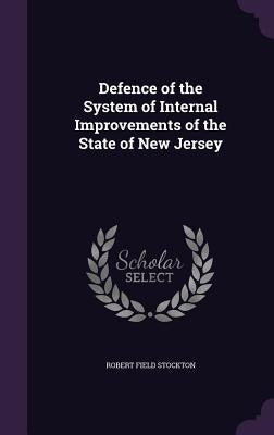 Defence of the System of Internal Improvements of the State of New Jersey by Stockton, Robert Field
