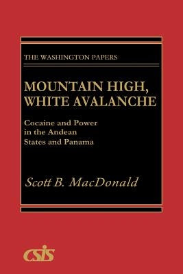 Mountain High, White Avalanche: Cocaine and Power in the Andean States and Panama by MacDonald, Scott B.