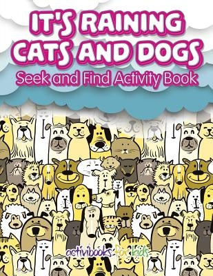 It's Raining Cats And Dogs: Seek and Find Activity Book by For Kids, Activibooks
