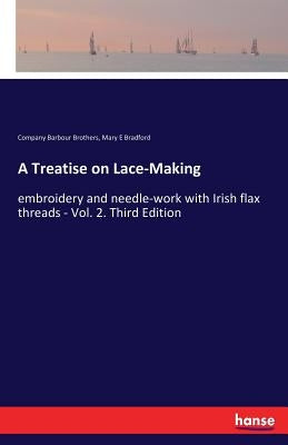 A Treatise on Lace-Making: embroidery and needle-work with Irish flax threads - Vol. 2. Third Edition by Barbour Brothers, Company