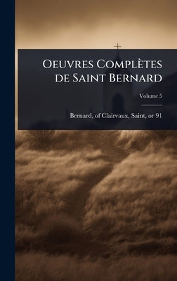 Oeuvres Complètes de Saint Bernard by Bernard, Of Clairvaux Saint