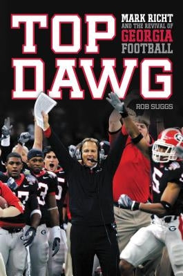 Top Dawg: Mark Richt and the Revival of Georgia Football by Suggs, Robert