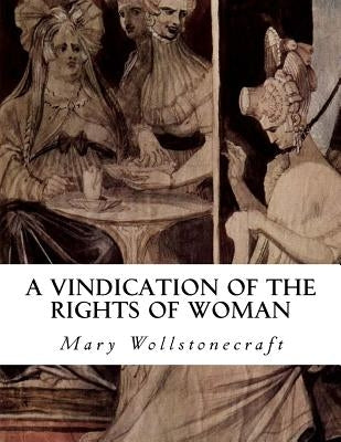 A Vindication of the Rights of Woman: With Strictures on Political and Moral Subjects by Wollstonecraft, Mary