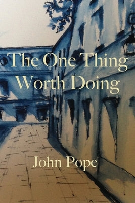 The One Thing Worth Doing by Pope, John