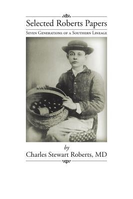 Selected Roberts Papers: Seven Generations of a Southern Lineage by Roberts, Charles Stewart