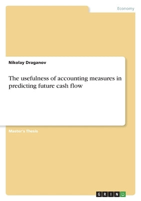 The usefulness of accounting measures in predicting future cash flow by Draganov, Nikolay