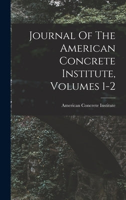 Journal Of The American Concrete Institute, Volumes 1-2 by Institute, American Concrete