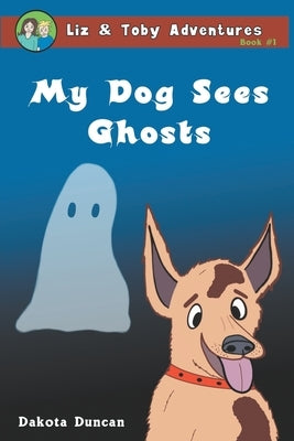 My Dog Sees Ghosts by Duncan, Dakota