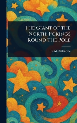 The Giant of the North: Pokings Round the Pole by Ballantyne, R. M. (Robert Michael)