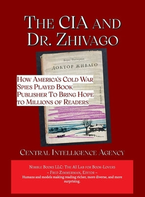 The CIA and Dr. Zhivago: How America's Cold War Spies Played Book Publisher to Bring Hope to Millions by Central Intelligence Agency