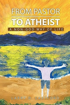From Pastor to Atheist by Cartford, Larry