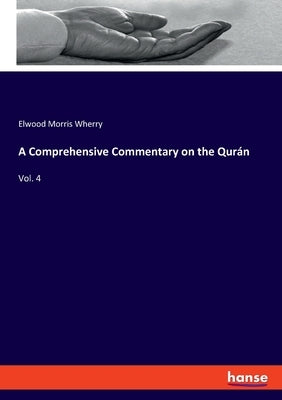 A Comprehensive Commentary on the Qurán: Vol. 4 by Wherry, Elwood Morris