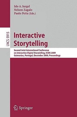Interactive Storytelling: Second Joint International Conference on Interactive Digital Storytelling, Icids 2009, Guimarães, Portugal, December 9 by Iurgel, Ido A.