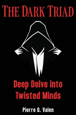 The Dark Triad: Deep Delve into Twisted Minds by G. Valen, Pierre