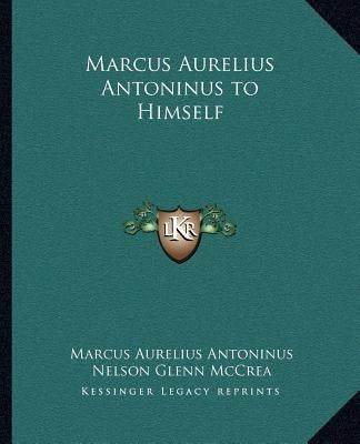 Marcus Aurelius Antoninus to Himself by Antoninus, Marcus Aurelius