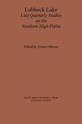 Lubbock Lake: Late Quaternary Studies on the Southern High Plains by Johnson, Eileen