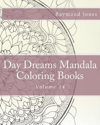 Day Dreams Mandala Coloring Books: Volume 14 by Jones, Raymond J.