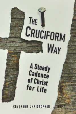The Cruciform Way: A Steady Cadence of Christ for Life by Thoma, Christopher Ian