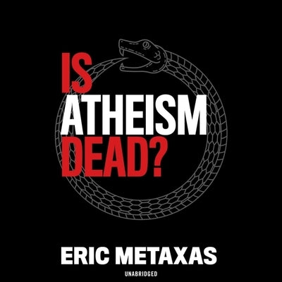 Is Atheism Dead? by Metaxas, Eric