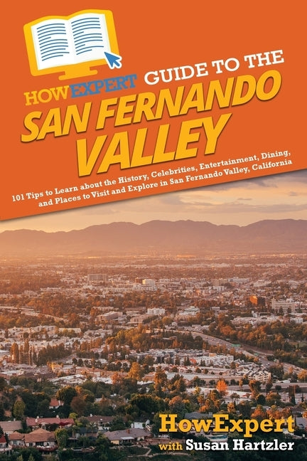 HowExpert Guide to the San Fernando Valley: 101 Tips to Learn about the History, Celebrities, Entertainment, Dining, and Places to Visit and Explore i by Howexpert