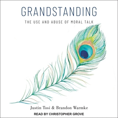 Grandstanding: The Use and Abuse of Moral Talk by Grove, Christopher