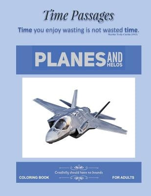 Coloring Book for Adults Planes and Helos: Unique New Series of Design Originals Coloring books for Adults, Seniors, Teens and Tweens by Passages, Time