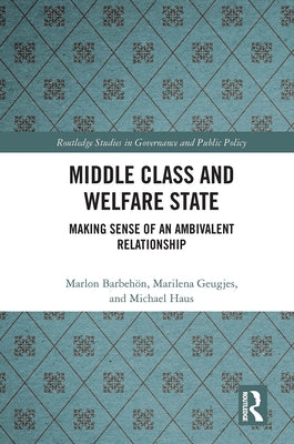 Middle Class and Welfare State: Making Sense of an Ambivalent Relationship by Barbehön, Marlon