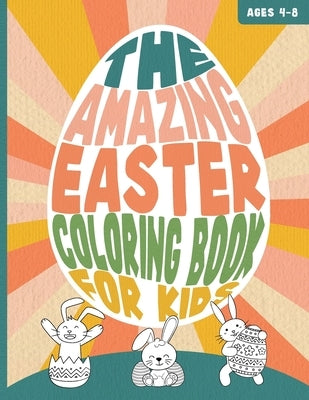 THE AMAZING EASTER COLORING BOOK FOR KIDS Ages 4-8: A Funny and Cute Bunny and Egg Painting Activity Book for Toddlers by North Wonder, Mar