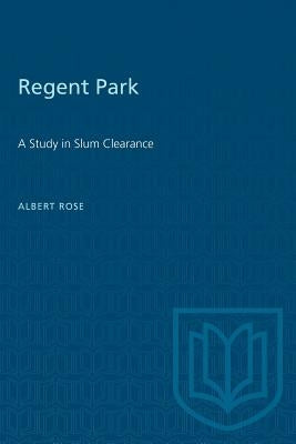 Regent Park: A Study in Slum Clearance by Rose, Albert