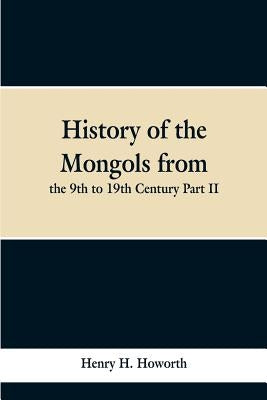 History of the Mongols from the 9th to 19th Century Part II. The So-called Tartars of Russia and Central Asia by Howorth, Henry H.