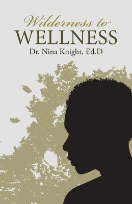 Wilderness to Wellness by Knight, Ed D. Nina