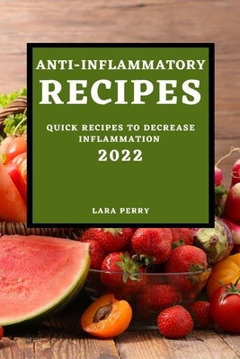 Anti-Inflammatory Recipes 2022: Quick Recipes to Decrease Inflammation by Perry, Lara