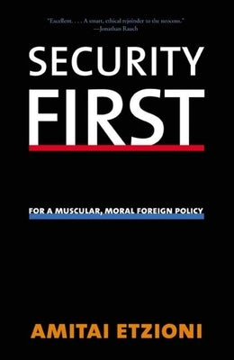 Security First: For a Muscular, Moral Foreign Policy by Etzioni, Amitai