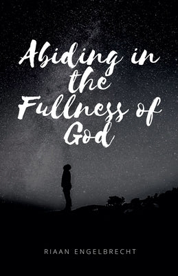 Abiding in the Fullness of God by Engelbrecht, Riaan