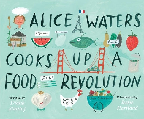 Alice Waters Cooks Up a Food Revolution by Stanley, Diane