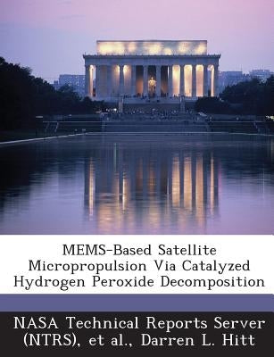 Mems-Based Satellite Micropropulsion Via Catalyzed Hydrogen Peroxide Decomposition by Hitt, Darren L.