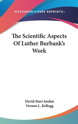The Scientific Aspects Of Luther Burbank's Work by Jordan, David Starr
