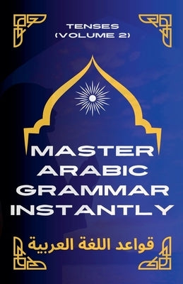 Master Arabic Grammar Instantly tenses (Volume 2) by Elshenawy, Mohamed