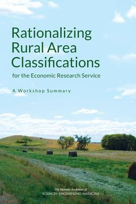 Rationalizing Rural Area Classifications for the Economic Research Service: A Workshop Summary by National Academies of Sciences Engineeri