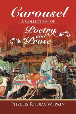 Carousel: A Collection of Poetry and Prose by Phyllis Rhoda Weprin by Weprin, Phyllis Rhoda