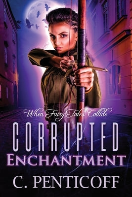 Corrupted Enchantment: When Fairy Tales Collide by Penticoff, C.