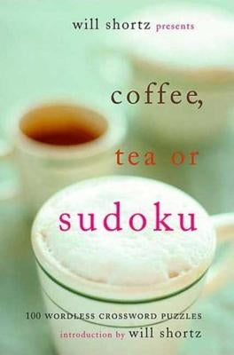 Will Shortz Presents Coffee, Tea, or Sudoku: 100 Wordless Crossword Puzzles by Shortz, Will