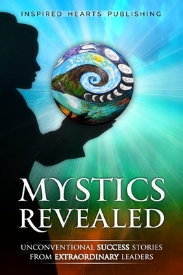 Mystics Revealed: Unconventional Success Stories From Extraordinary Leaders by Rapedius, Roxy